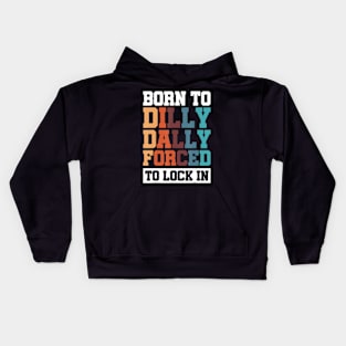 Born To Dilly Dally Forced To Lock In Kids Hoodie